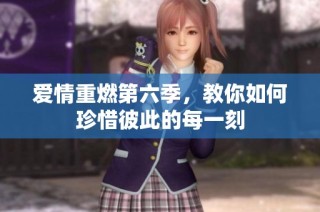 爱情重燃第六季，教你如何珍惜彼此的每一刻