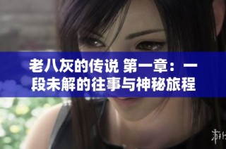 老八灰的传说 第一章：一段未解的往事与神秘旅程