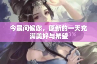 今晨问候您，愿新的一天充满美好与希望