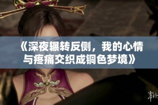 《深夜辗转反侧，我的心情与疼痛交织成铜色梦境》