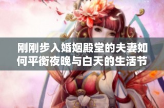 刚刚步入婚姻殿堂的夫妻如何平衡夜晚与白天的生活节奏