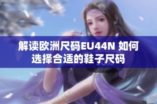 解读欧洲尺码EU44N 如何选择合适的鞋子尺码