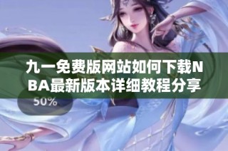 九一免费版网站如何下载NBA最新版本详细教程分享