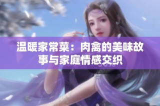温暖家常菜：肉禽的美味故事与家庭情感交织