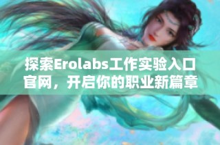探索Erolabs工作实验入口官网，开启你的职业新篇章