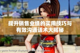 提升销售业绩的实用技巧与有效沟通话术大揭秘