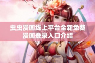 虫虫漫画线上平台全新免费漫画登录入口介绍