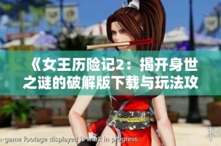 《女王历险记2：揭开身世之谜的破解版下载与玩法攻略》