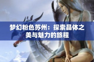 梦幻粉色苏州：探索晶体之美与魅力的旅程