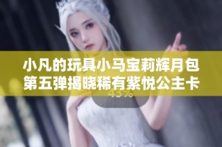 小凡的玩具小马宝莉辉月包第五弹揭晓稀有紫悦公主卡牌故事