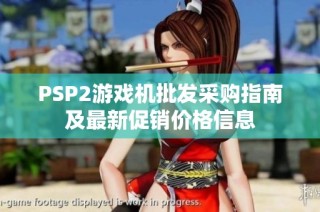 PSP2游戏机批发采购指南及最新促销价格信息