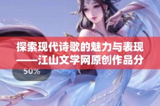 探索现代诗歌的魅力与表现——江山文学网原创作品分享