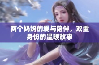 两个妈妈的爱与陪伴，双重身份的温暖故事