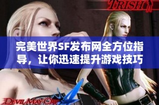 完美世界SF发布网全方位指导，让你迅速提升游戏技巧并快速进阶!