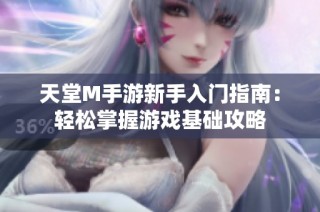 天堂M手游新手入门指南：轻松掌握游戏基础攻略