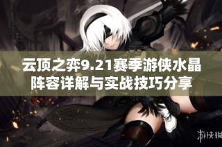 云顶之弈9.21赛季游侠水晶阵容详解与实战技巧分享