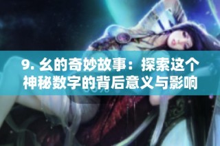 9. 幺的奇妙故事：探索这个神秘数字的背后意义与影响