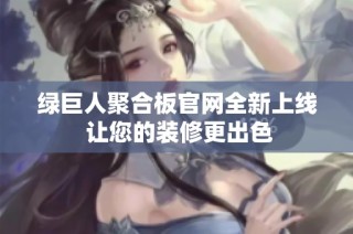 绿巨人聚合板官网全新上线 让您的装修更出色
