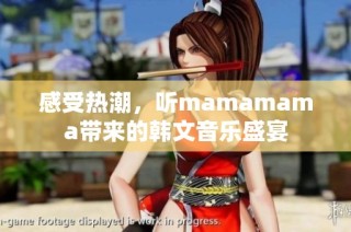 感受热潮，听mamamama带来的韩文音乐盛宴