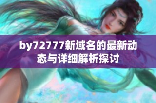 by72777新域名的最新动态与详细解析探讨