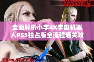 全面解析小宇4K宇宙机器人PS5独占版全流程通关攻略第18期
