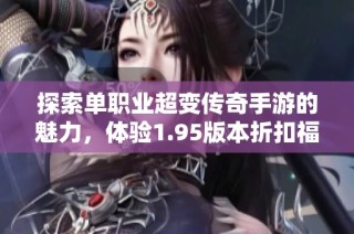 探索单职业超变传奇手游的魅力，体验1.95版本折扣福利