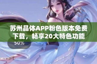 苏州晶体APP粉色版本免费下载，畅享20大特色功能！