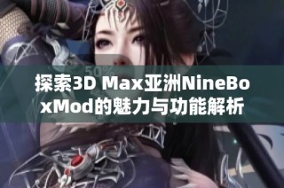 探索3D Max亚洲NineBoxMod的魅力与功能解析