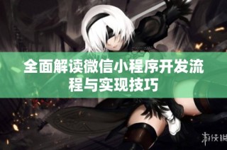 全面解读微信小程序开发流程与实现技巧