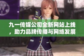 九一传媒公司全新网站上线，助力品牌传播与网络发展