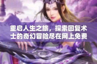 重启人生之旅，探索回复术士的奇幻冒险尽在网上免费观看