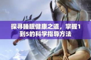 探寻睡眠健康之道，掌握1到5的科学指导方法