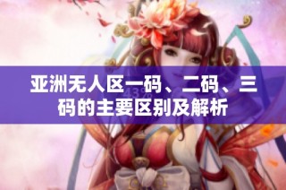 亚洲无人区一码、二码、三码的主要区别及解析