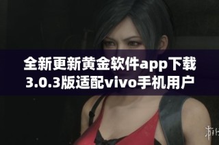 全新更新黄金软件app下载3.0.3版适配vivo手机用户