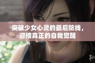 突破少女心灵的最后防线，迎接真正的自我觉醒