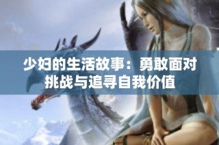 少妇的生活故事：勇敢面对挑战与追寻自我价值