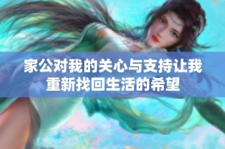 家公对我的关心与支持让我重新找回生活的希望