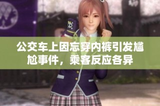 公交车上因忘穿内裤引发尴尬事件，乘客反应各异