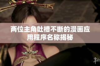 两位主角吐槽不断的漫画应用程序名称揭秘