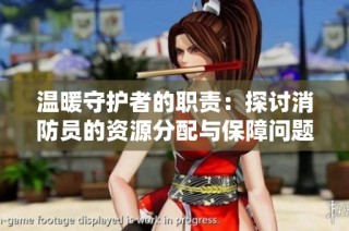 温暖守护者的职责：探讨消防员的资源分配与保障问题