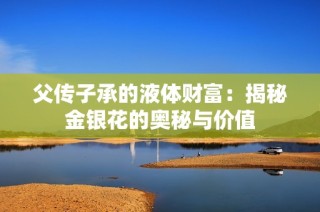 父传子承的液体财富：揭秘金银花的奥秘与价值
