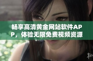 畅享高清黄金网站软件APP，体验无限免费视频资源