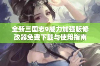 全新三国志9威力加强版修改器免费下载与使用指南