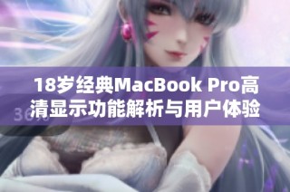 18岁经典MacBook Pro高清显示功能解析与用户体验回顾