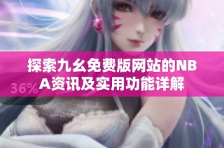 探索九幺免费版网站的NBA资讯及实用功能详解