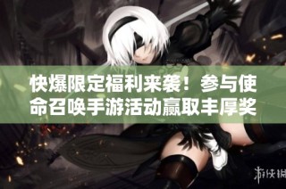 快爆限定福利来袭！参与使命召唤手游活动赢取丰厚奖励