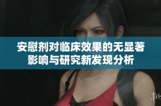 安慰剂对临床效果的无显著影响与研究新发现分析