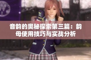 音韵的奥秘探索第三篇：韵母使用技巧与实战分析