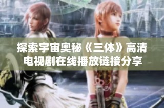 探索宇宙奥秘《三体》高清电视剧在线播放链接分享