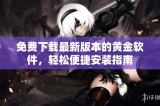 免费下载最新版本的黄金软件，轻松便捷安装指南